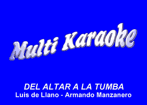 MW gmm

DEL ALTAR A LA TUMBA
Luls de Llano - Armando Manzanero