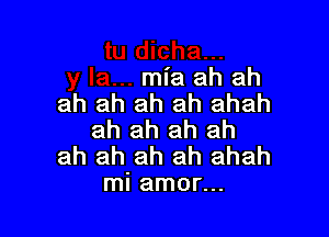 mia ah ah
ah ah ah ah ahah

ah ah ah ah
ah ah ah ah ahah
mi amor...