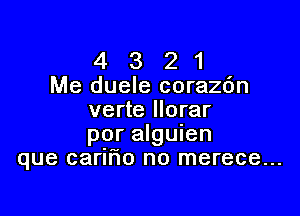 4 3 21
Me duele corazc'm

verte Ilorar
por algunen
que carlflo no merece...