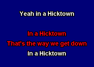Yeah in a Hicktown

In a Hicktown