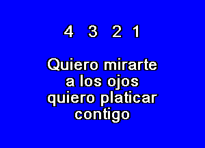 4321

Quiero mirarte

a los ojos
qUIero platlcar
conugo