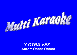 mm? WWW?

Y OTRA VEZ
Autorz Oscar Ochoa