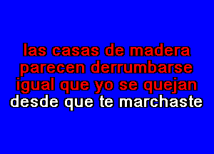 desde que te marchaste