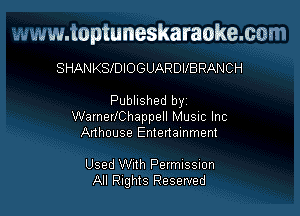 www.toptuneskaraokemm

SHANKSIDIOGUARDVBRANCH

Published by

WarnerIChappell Musnc Inc
Anheuse Entertainment

Used With Permussuon
All Rights Reserved