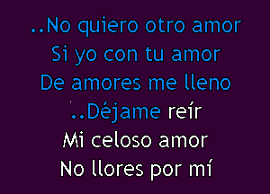 DQame reir
Mi celoso amor
No llores por mi