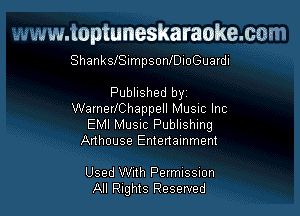 www.toptuneskaraokemm
ShankslSImpsonfDioGuardi

Published by

WarnerlChappell MUSIC Inc
EMI MUSIC Publishing
Anhouse Entertainment

Used With Permission
All Rights Reserved