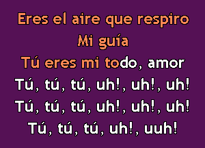 Eres el aire que respiro
Mi guia
TL'I eres mi todo, amor
T0, t0, t0, uh!, uh!, uh!
T0, t0, t0, uh!, uh!, uh!
TL'I, tL'I, tL'I, uh!, uuh!