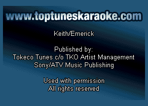 www.toptuneskaraokemm
KelthlEmerick

Published by

Tokeco Tunes clo TKO Amst Management
SonyIATV MUSIC Publishing

Used With permussmn
All rights reserved