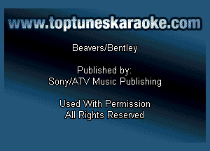 www.toptuneskaraokemm

BeavetslBentley

Published by

SonyIATV MUSIC Publishing

Used Wlth Pelmlssmn
All Rights Reserved