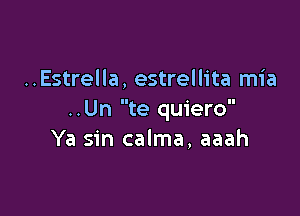 ..Estrella, estrellita mia

..Un te quiero
Ya sin calma, aaah