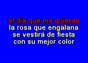 Ia rosa que engalana

se vestira'l de fiesta
con su mejor color