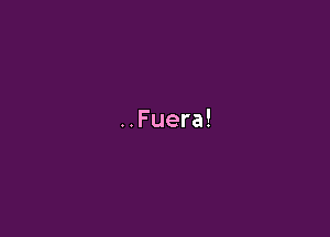 ..Fuera!