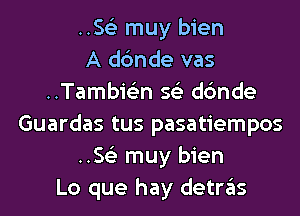 .5153 muy bien
A dc'mde vas
..Tambis3n 56') dc'mde
Guardas tus pasatiempos
.5153 muy bien
Lo que hay detras