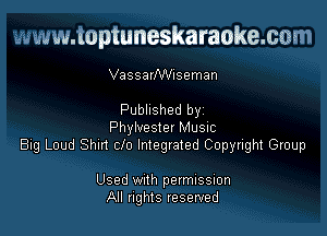 www.toptuneskaraokemm

VassarNVIseman

Published by

Phylvester MUSIC
Bug Loud Shin clo Integvated Copyright Group

Used With permussmn
All rights reserved