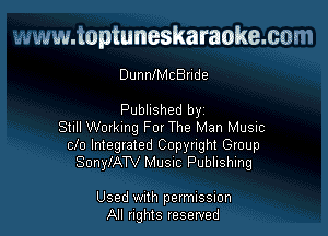 www.toptuneskaraoke.com

DunnlMcBride

Published byi

Still kamg For The Man Music
clo Integrated Copyright Group
SonylATV MUSIC Publishing

Used With permission
All rights reserved