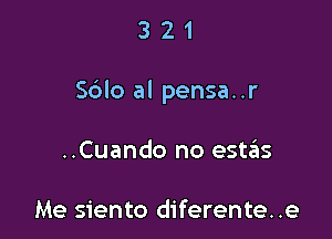 321

S610 al pensa..r

..Cuando no estzEIs

Me siento diferente. .e