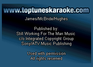 www.toptuneskaraoke.com
JameslMcBridefHughes

Published byi

Still Working For The Man Music
clo Integrated Copyright Group
SonylATV MUSIC Publishing

Used With permission
All nghts reserved