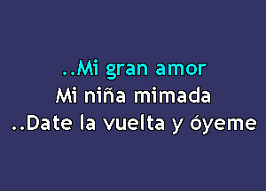 ..Mi gran amor

Mi niria mimada
..Date la vuelta y dyeme