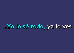 ..Yo lo 5c? todo, ya lo ves