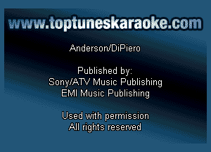 www.toptuneskaraokemm
AndersonIDiPiero

Published by

SonyIATV MUSIC Publishing
EMI MUSIC Publishing

Used With permussmn
All rights reserved