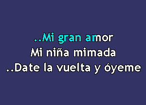 ..Mi gran amor

Mi niria mimada
..Date la vuelta y dyeme