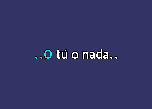 ..O tn 0 nada..