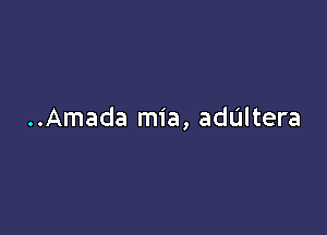 ..Amada mia, addltera