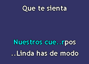 Que te sien ta

Nuestros cue..rpos

..Linda has de modo