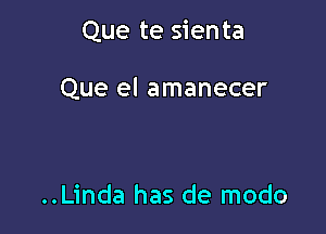 Que te sien ta

Que el amanecer

..Linda has de modo