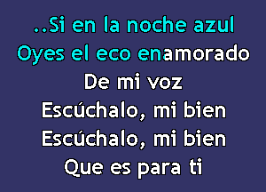 ..Si en la noche azul
Oyes el eco enamorado
De mi voz
Echchalo, mi bien
Echchalo, mi bien
Que es para ti