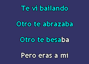 Te vi bailando

Otro te abrazaba

Otro te besaba

Pero eras a mi