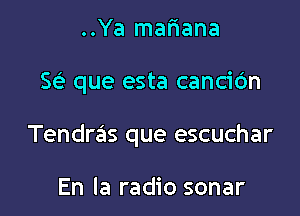 ..Ya mariana

Sc? que esta cancidn

Tendras que escuchar

En la radio sonar