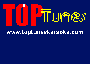 TTwmw

www.toptuneskaraoke.com