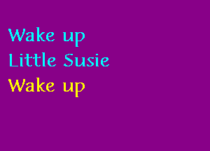 Wake up
Little Susie

Wake up