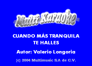 cunnoo MAS TRANGUILA
TE HALLES

Auton Valeria Longoria

(c) 2004 Mnltimusic SA dc C.V.