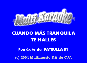 cunnoo M115 TRANGUILA
TE HALLES

Fue hire dcz PATRULIA 81

(c) 2004 Mnltimusic SA dc C.V.