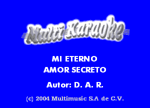 Ml ETERNO
AMOR SECRETO

Auton D. A. R.

(c) 2004 thJtimuSic SA de C.V.