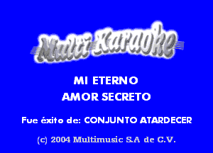 MI ETERNO
AMOR SECRETO

Fue unto det CONJUNTO ATARDECER

(c) 2004 Multinlusic SA de C.V.
