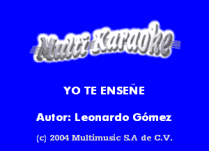 Y0 TE ENSENE

Anton Leonardo G6mez

(c) 2004 thJtimuSic SA de C.V.