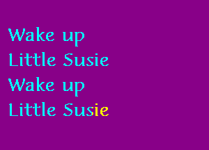 Wake up
Little Susie

Wake up
Little Susie