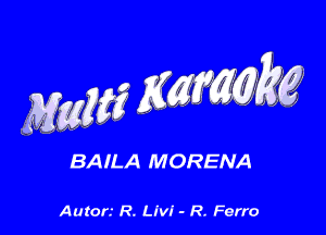 BAILA M ORENA

Autori R. lel - R. Ferro