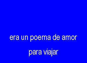 era un poema de amor

para viajar