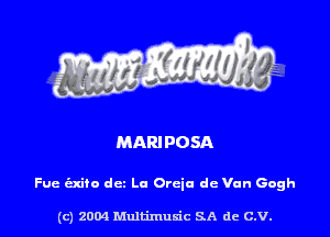 MARI POSA

Fue (Exito dcz La Orcia dc Van Gogh

(c) 2004 Multimuxic SA de C.V.