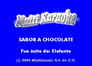 SABOR A CHOCOLATE

Face (3th din Eldante

(c) 2004 thJtimuSic SA de C.V.