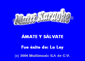 AMATE Y SALVATE

Fue (Exito du La Lay

(c) 2004 thJtimuSic SA de C.V.