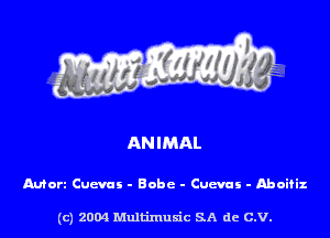 ANIMAL

Autorz Cumr - Bobc - Cuevai - Aboifiz

(c) 2004 Multimuxic SA de C.V.