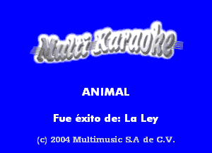 ANIMAL

Fue iaxito dm La La,

(c) 2004 Multimulc SA de C.V.