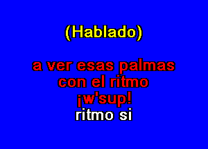 (Hablado)

ritmo si