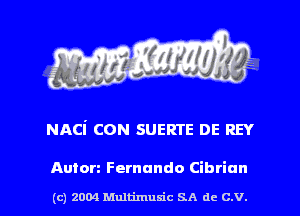 NACi con suems DE REY

Auton Fernando Cibrinn

(c) 2004 Mnltimusic SA dc C.V.